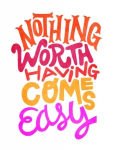 nothing-worth-having-comes easy
