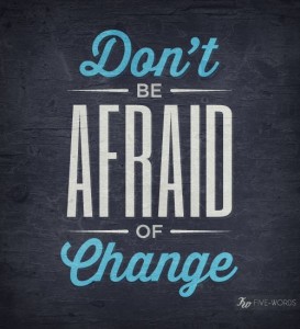 Don't be afraid of change